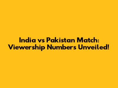 India vs Pakistan Match: Viewership Numbers Unveiled!