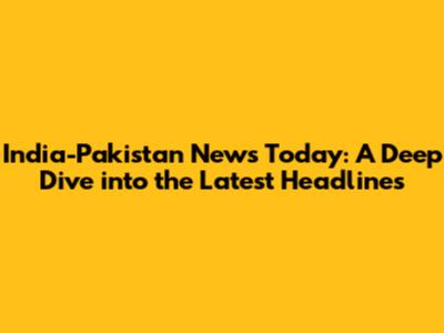 India-Pakistan News Today: A Deep Dive into the Latest Headlines