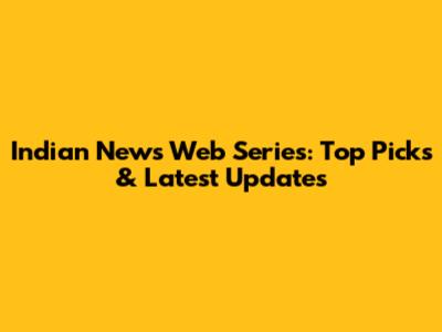 Indian News Web Series: Top Picks & Latest Updates