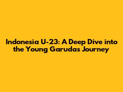 Indonesia U-23: A Deep Dive into the Young Garuda's Journey