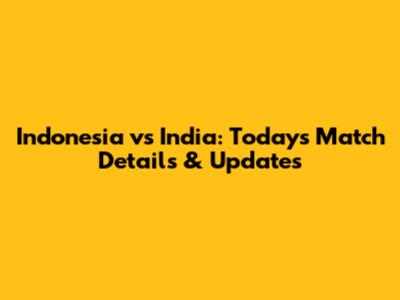 Indonesia vs India: Today's Match Details & Updates