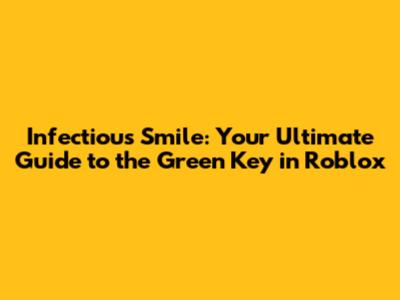 Infectious Smile: Your Ultimate Guide to the Green Key in Roblox