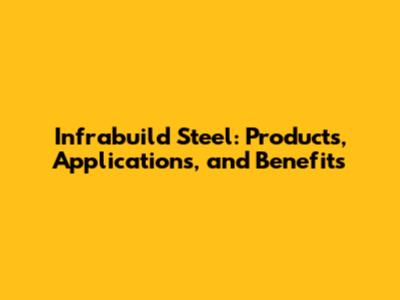 Infrabuild Steel: Products, Applications, and Benefits