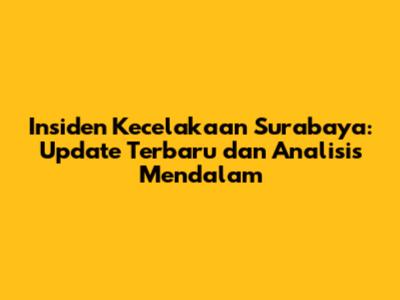 Insiden Kecelakaan Surabaya: Update Terbaru dan Analisis Mendalam