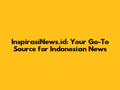 InspirasiNews.id: Your Go-To Source for Indonesian News