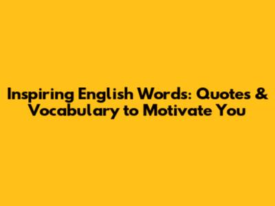 Inspiring English Words: Quotes & Vocabulary to Motivate You