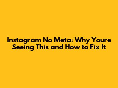 Instagram No Meta: Why You're Seeing This and How to Fix It