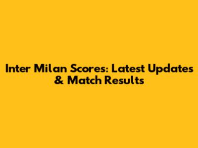 Inter Milan Scores: Latest Updates & Match Results