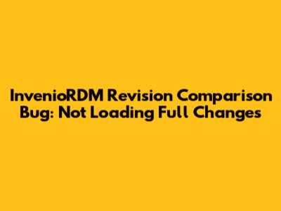 InvenioRDM Revision Comparison Bug: Not Loading Full Changes