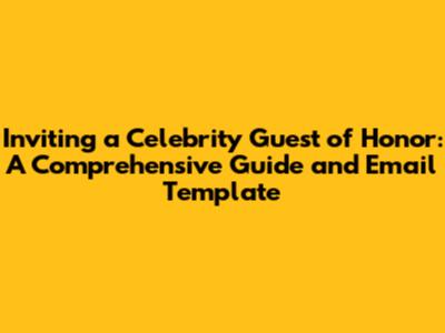 Inviting a Celebrity Guest of Honor: A Comprehensive Guide and Email Template