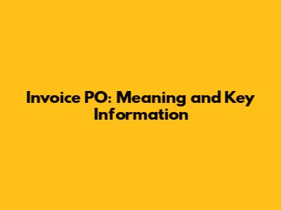 Invoice PO: Meaning and Key Information