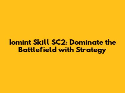 Iomint Skill SC2: Dominate the Battlefield with Strategy