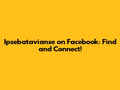 Ipsebatavianse on Facebook: Find and Connect!