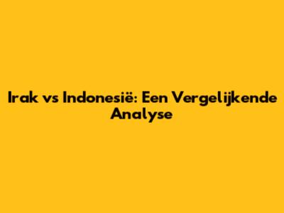 Irak vs Indonesië: Een Vergelijkende Analyse