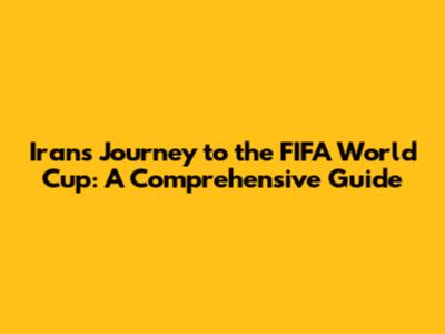 Iran's Journey to the FIFA World Cup: A Comprehensive Guide
