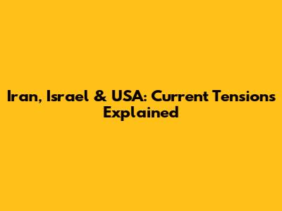 Iran, Israel & USA: Current Tensions Explained