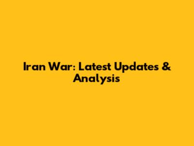 Iran War: Latest Updates & Analysis