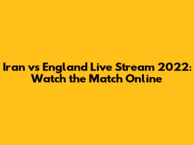 Iran vs England Live Stream 2022: Watch the Match Online