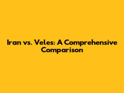 Iran vs. Veles: A Comprehensive Comparison