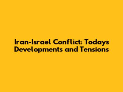 Iran-Israel Conflict: Today's Developments and Tensions