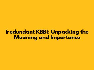 Iredundant KBBI: Unpacking the Meaning and Importance