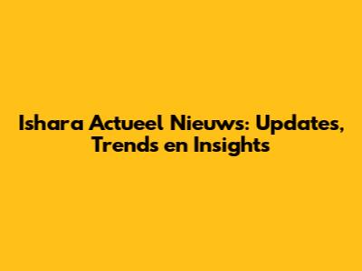 Ishara Actueel Nieuws: Updates, Trends en Insights