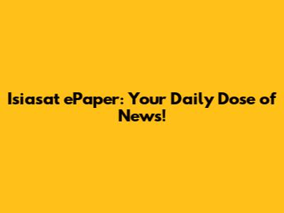 Isiasat ePaper: Your Daily Dose of News!