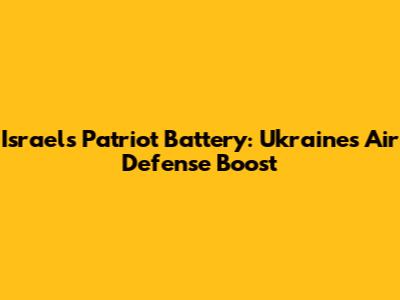 Israel's Patriot Battery: Ukraine's Air Defense Boost