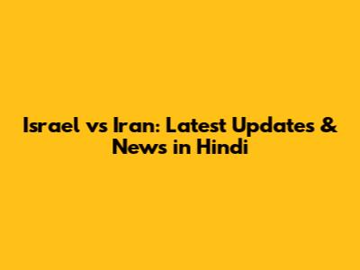 Israel vs Iran: Latest Updates & News in Hindi