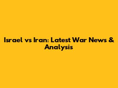 Israel vs Iran: Latest War News & Analysis