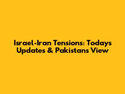 Israel-Iran Tensions: Today's Updates & Pakistan's View