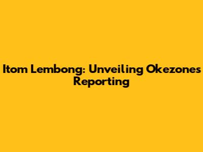 Itom Lembong: Unveiling Okezone's Reporting