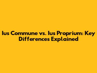 Ius Commune vs. Ius Proprium: Key Differences Explained