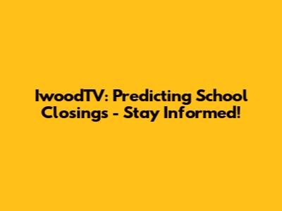 IwoodTV: Predicting School Closings - Stay Informed!
