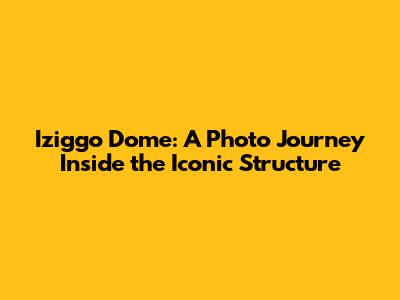 Iziggo Dome: A Photo Journey Inside the Iconic Structure