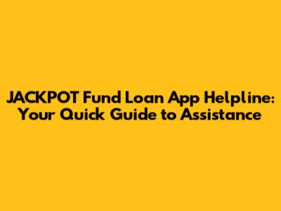 JACKPOT Fund Loan App Helpline: Your Quick Guide to Assistance
