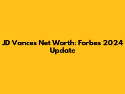 JD Vance's Net Worth: Forbes 2024 Update