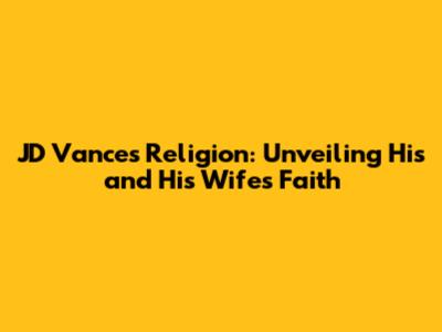 JD Vance's Religion: Unveiling His and His Wife's Faith