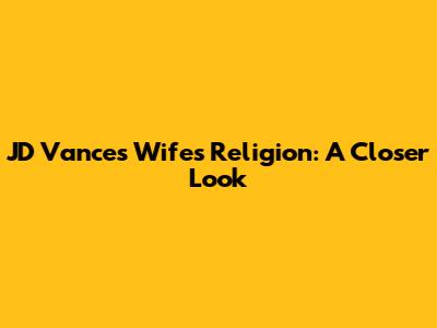 JD Vance's Wife's Religion: A Closer Look