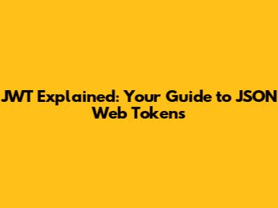 JWT Explained: Your Guide to JSON Web Tokens