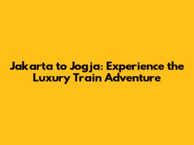 Jakarta to Jogja: Experience the Luxury Train Adventure