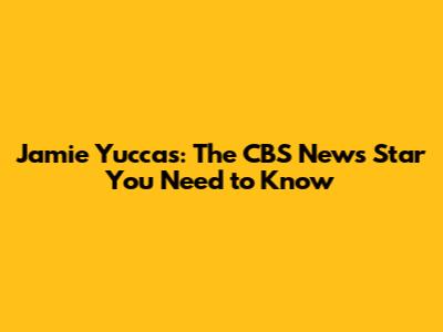 Jamie Yuccas: The CBS News Star You Need to Know
