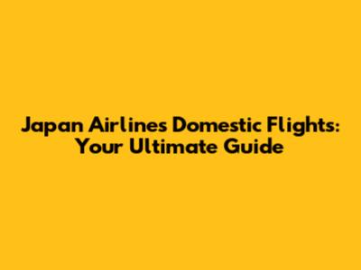 Japan Airlines Domestic Flights: Your Ultimate Guide