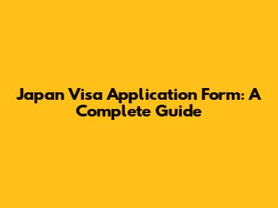 Japan Visa Application Form: A Complete Guide