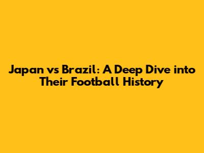 Japan vs Brazil: A Deep Dive into Their Football History