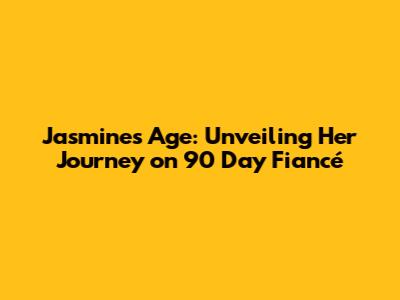 Jasmine's Age: Unveiling Her Journey on 90 Day Fiancé