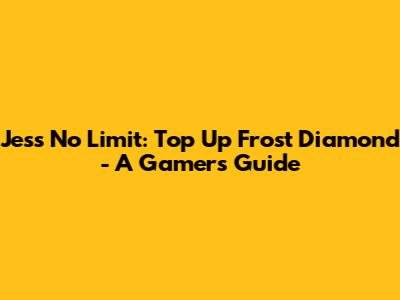 Jess No Limit: Top Up Frost Diamond - A Gamer's Guide