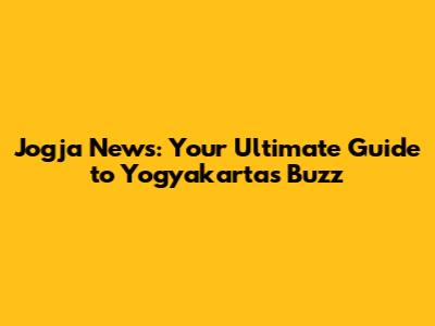 Jogja News: Your Ultimate Guide to Yogyakarta's Buzz