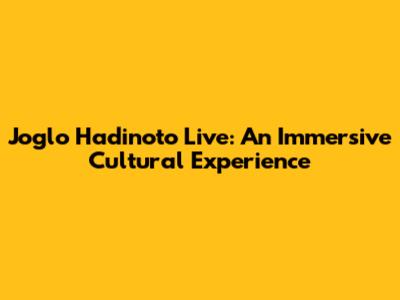 Joglo Hadinoto Live: An Immersive Cultural Experience