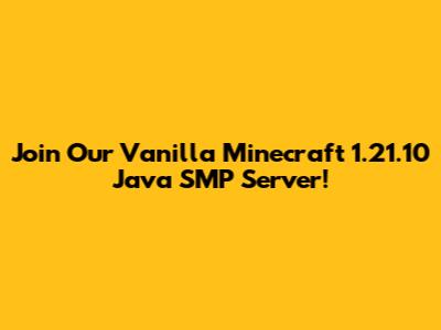 Join Our Vanilla Minecraft 1.21.10 Java SMP Server!